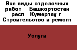 Все виды отделочных работ  - Башкортостан респ., Кумертау г. Строительство и ремонт » Услуги   